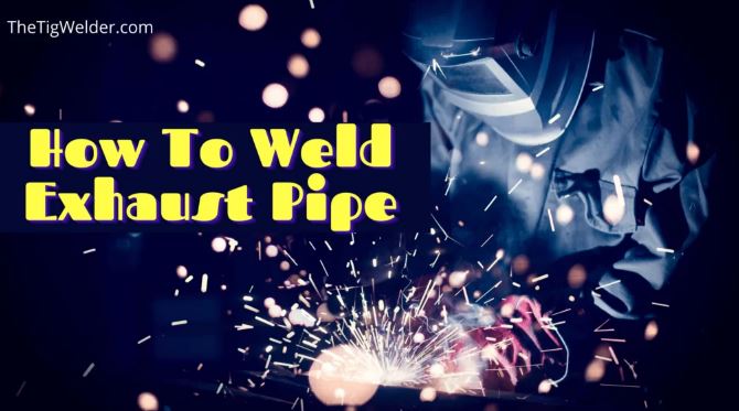 How To Weld Exhaust Pipe with Stick, Mig, Tig Welding - The Tig Welder