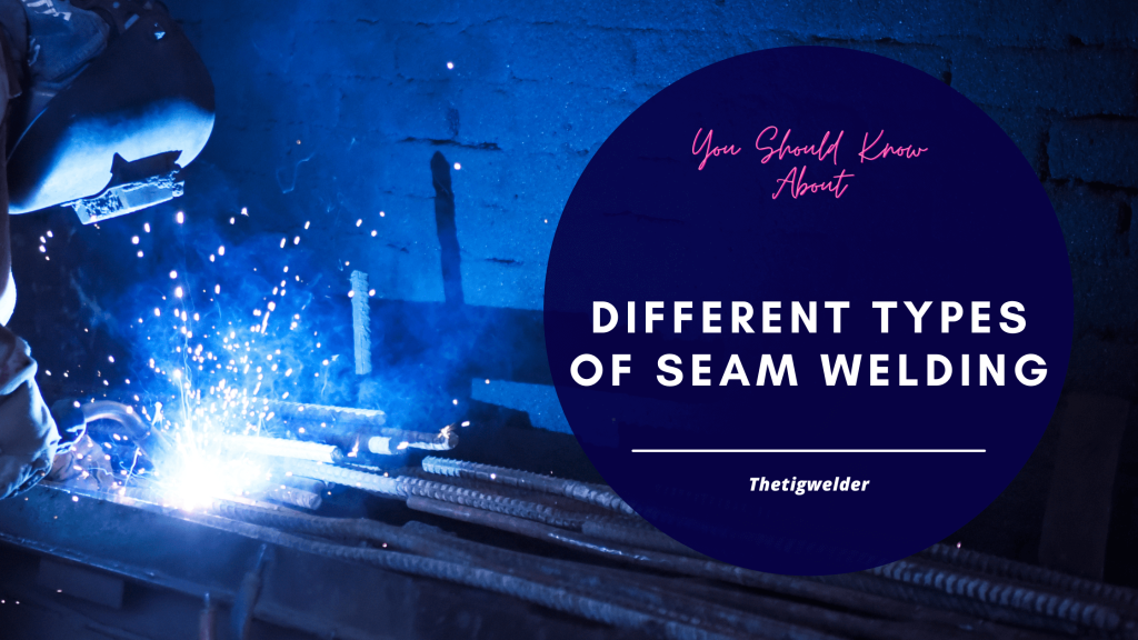 Different Types of Seam Welding