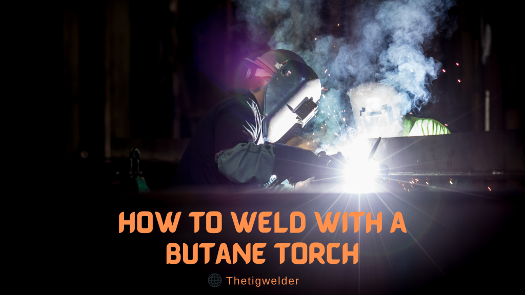 How To Weld With A Butane Torch
