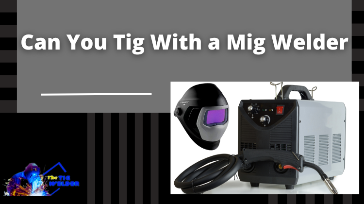 Can you TIG with a MIG welder