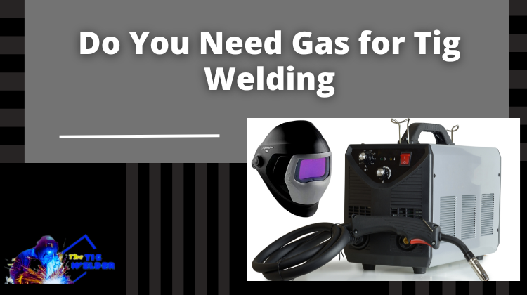 Do you need gas for TIG welding?