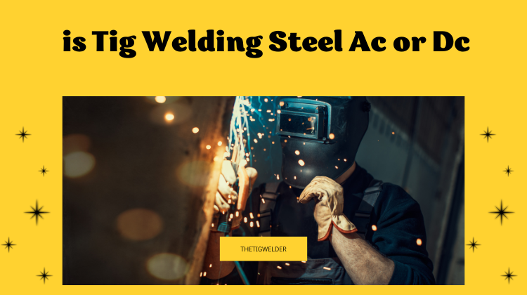 Is Tig Welding Steel Ac or Dc