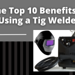 The Top 10 Benefits of Using a Tig Welder