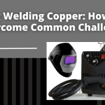 Tig Welding Copper: How to Overcome Common Challenges?