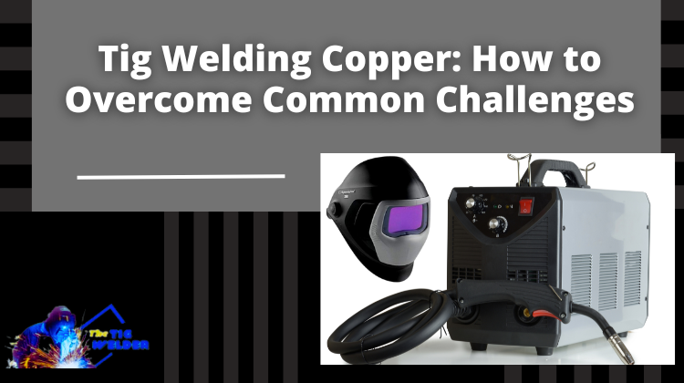 Tig Welding Copper How to Overcome Common Challenges