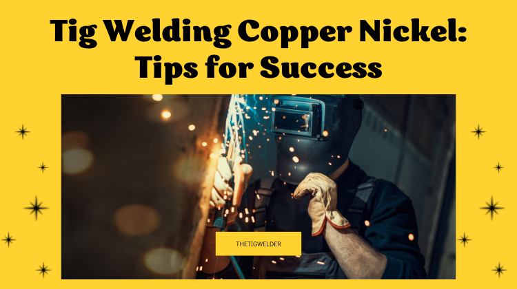 Tig Welding Copper Nickel Tips for Success