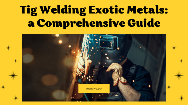 Tig Welding Exotic Metals A Comprehensive Guide