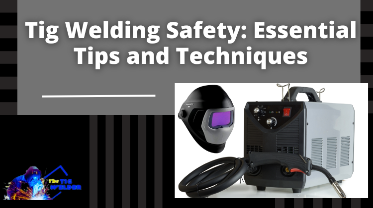 Tig Welding Safety Essential Tips and Techniques