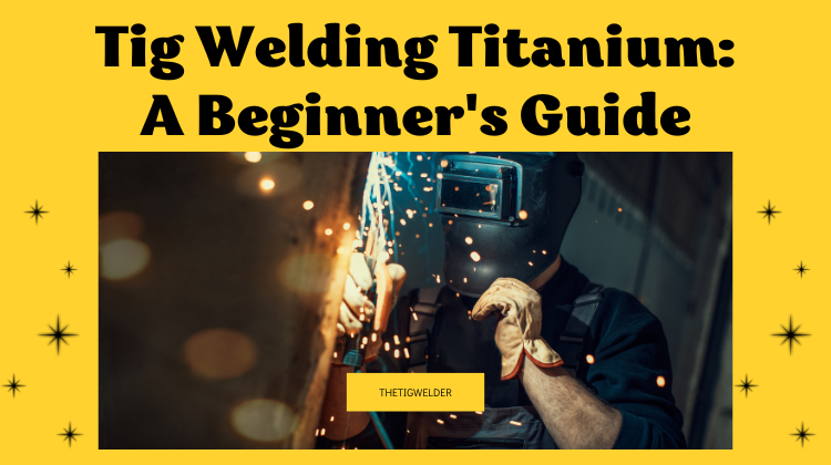Tig Welding Titanium A Beginner's Guide