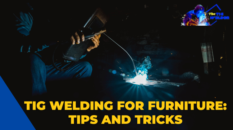 Tig Welding for Furniture Tips and Tricks