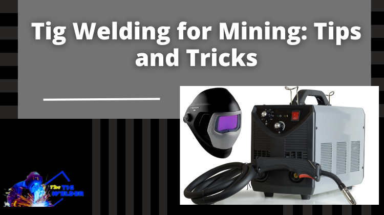 Tig Welding for Mining Tips and Tricks