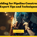 Tig Welding for Pipeline Construction: Expert Tips and Techniques
