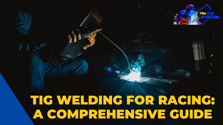 Tig Welding for Racing A Comprehensive Guide