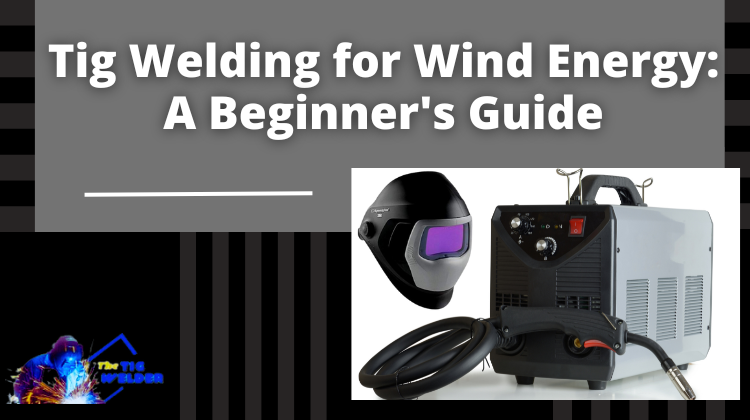 Tig Welding for Wind Energy A Beginner's Guide