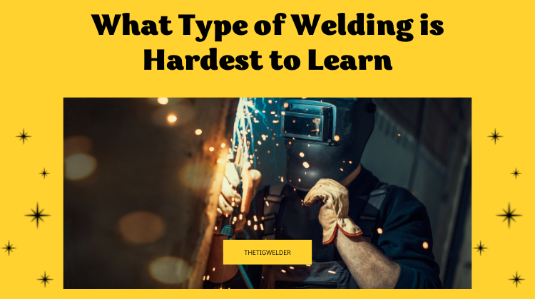 What Type of Welding is Hardest to Learn