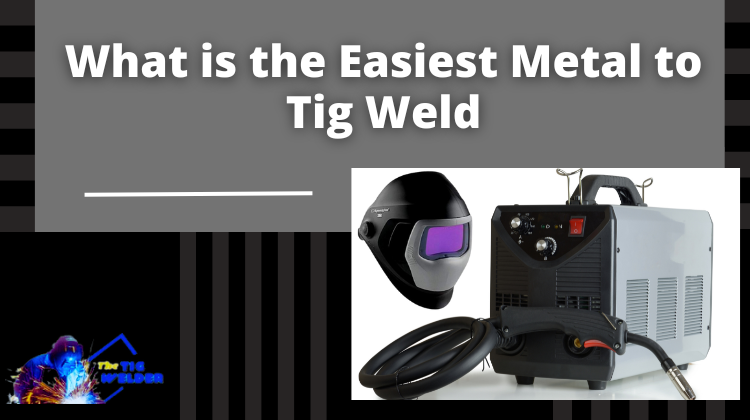 What is the Easiest Metal to Tig Weld