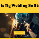 Why is TIG welding so strong?