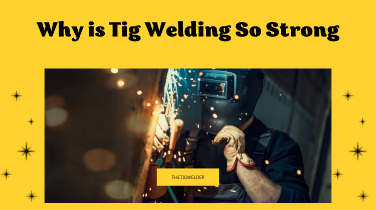 Why is TIG welding so strong?