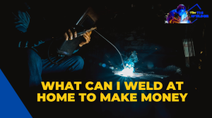What Can I Weld at Home to Make Money