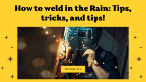 How to weld in the Rain Tips, tricks, and tips!